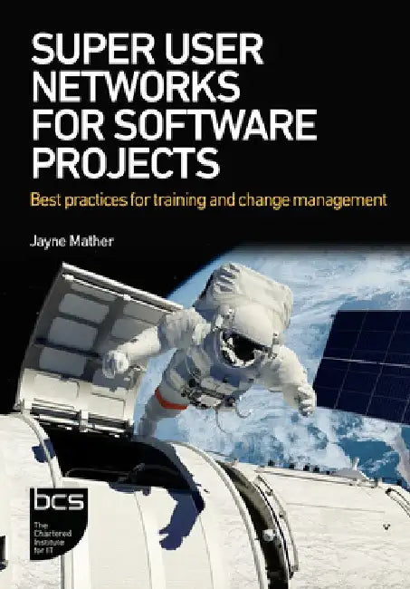 Super User Networks for Software Projects: Best practices for training and change management by Jayne Mather