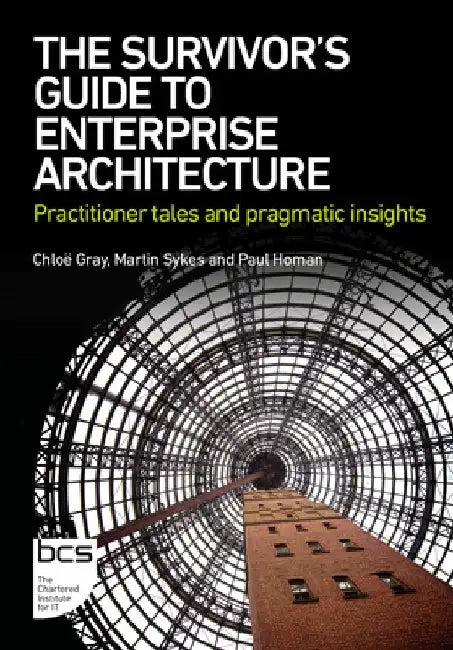 The Survivor's Guide to Enterprise Architecture: Practitioner tales and pragmatic insights by Chloë Gray