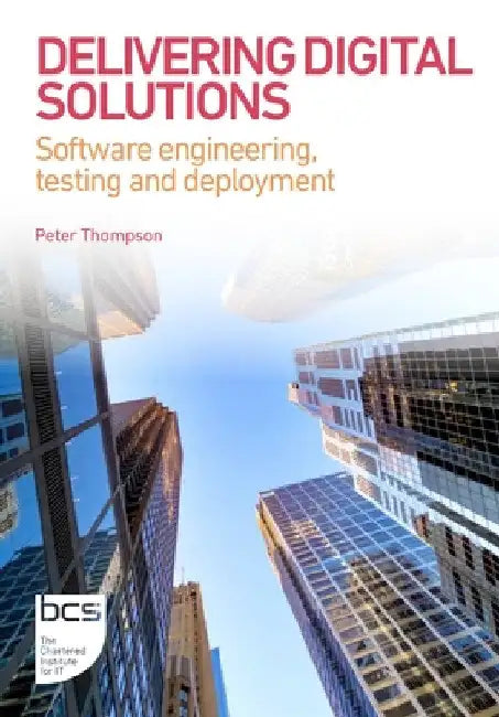 Delivering Digital Solutions: Software Engineering, Testing and Deployment by Peter Thompson