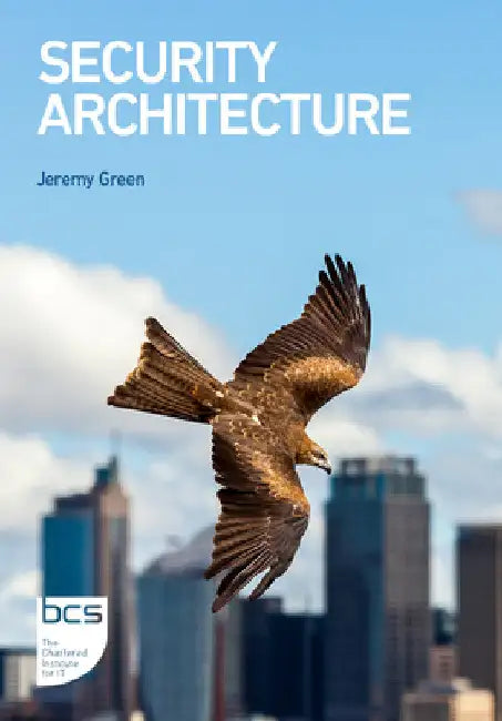 Security Architecture: A Practical Guide to Designing Proactive and Resilient Cyber Protection by Jeremy Green