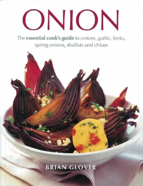 Onion: The Essential Cook's Guide to Onions, Garlic, Leeks, Spring Onions, Shallots and Chives by Ma Glover Brian