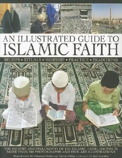An Illustrated Guide to Islamic Faith: The History and Philosophy of the Islamic Faith by Raana Bokhari