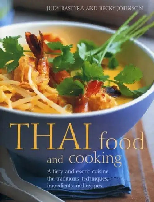Thai Food & Cooking: A Fiery and Exotic Cuisine: The Traditions, Techniques, Ingredients and 180 Recipes by Judy Bastyra