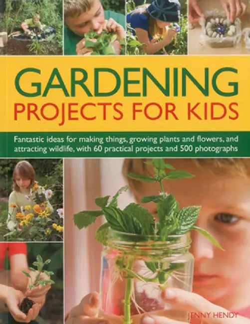 Gardening Projects for Kids: Fantastic Ideas for Making Things, Growing Plants and Flowers, and Attracting Wildlife, with 60 Practical Projects and by Jenny Hendy