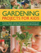 Gardening Projects for Kids: Fantastic Ideas for Making Things, Growing Plants and Flowers, and Attracting Wildlife, with 60 Practical Projects and by Jenny Hendy