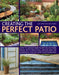 Creating the Perfect Patio: How to Design and Plant an Outside Space, with Practical Advice and 550 Inspiring Step-By-Step Photographs by Joan Clifton