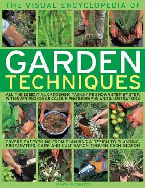 The Visual Encyclopedia of Garden Techniques: All the Essential Gardening Tasks Shown Step-By-Step, in Over 950 Clear Color Photographs and Illustrati by Jonathan Edwards