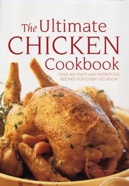 The Ultimate Chicken Cookbook: Over 400 Tasty and Nutritious Recipes for Every Occassion by Simona Hill