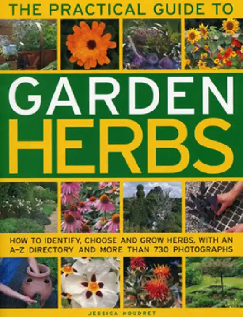 The Practical Guide to Garden Herbs: How to Identify, Choose and Grow Herbs with an A-Z Directory and More Than 730 Photographs by Jessica Houdret