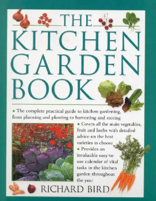 The Kitchen Garden Book: The Complete Practical Guide to Kitchen Gardening, from Planning and Planting to Harvesting and Storing by Richard Bird