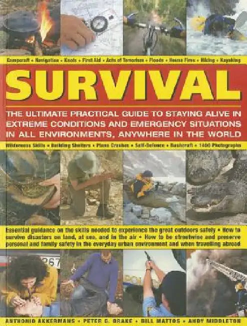 Survival: The Ultimate Practical Guide to Staying Alive in Extreme Conditions and Emergency Situations: Essential Guidance on the Skills Needed to Exp by Anthonio Akkermans