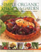 Simple Organic Kitchen & Garden: A Complete Guide to Growing and Cooking Perfect Natural Produce, with Over 150 Step-By-Step Recipes by Ysanne Spevak
