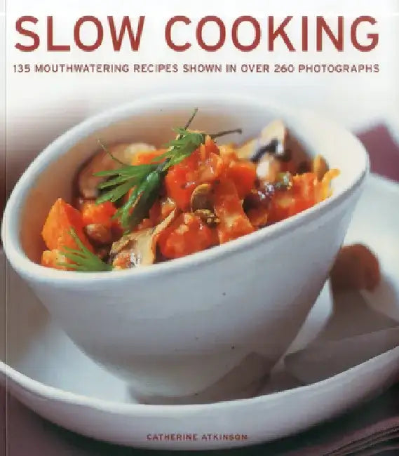 Slow Cooking: 135 Mouthwatering Recipes Shown in Over 260 Photographs by Catherine Atkinson