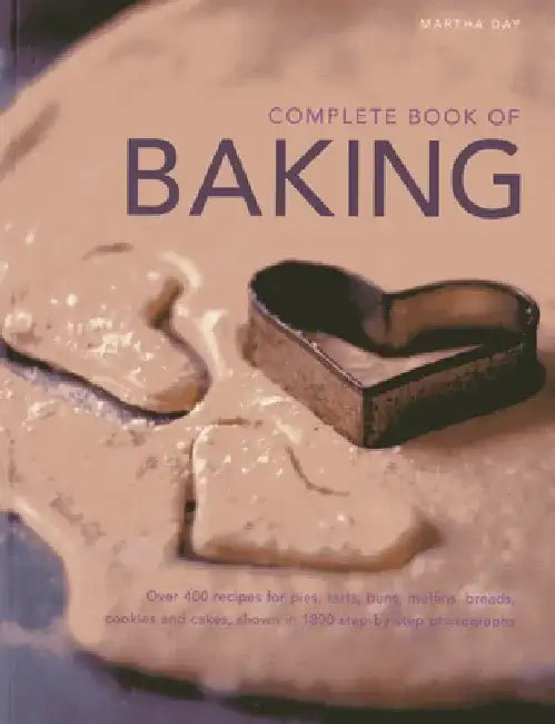 Complete Book of Baking: Over 400 Recipes for Pies, Tarts, Buns, Muffins, Breads, Cookies and Cakes, Shown in 1800 Step-By-Step Photographs by Martha Day