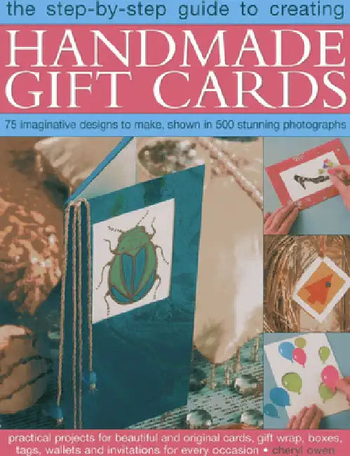 The Step-By-Step Guide to Creating Handmade Gift Cards: 75 Imaginative Designs to Make, Shown in 500 Stunning Photographs by Cheryl Owen