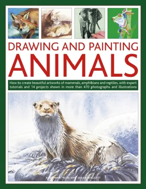 Drawing and Painting Animals: How to Create Beautiful Artworks of Mammals, Amphibians and Reptiles, with Expert Tutorials and 14 Projects Shown in Mor by Jonathan Truss