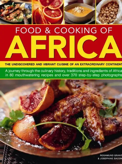 Food & Cooking of Africa: The Undiscovered and Vibrant Cuisine of an Extraordinary Continent: A Journey Through the Culinary History, Traditions by Rosamund Grant