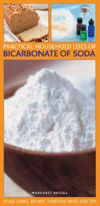 Practical Household Uses of Bicarbonate of Soda: Home Cures, Recipes, Everyday Hints and Tips