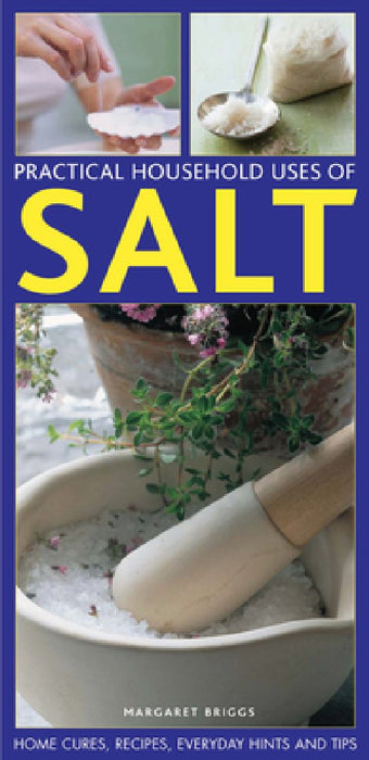 Practical Household Uses of Salt: Home Cures, Recipes, Everyday Hints and Tips