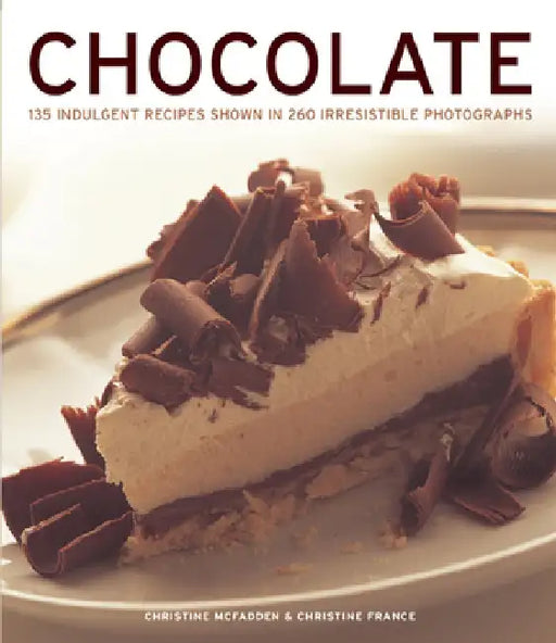 Chocolate: 135 Indulgent Recipes Shown in 260 Irresistible Photographs by Christine McFadden