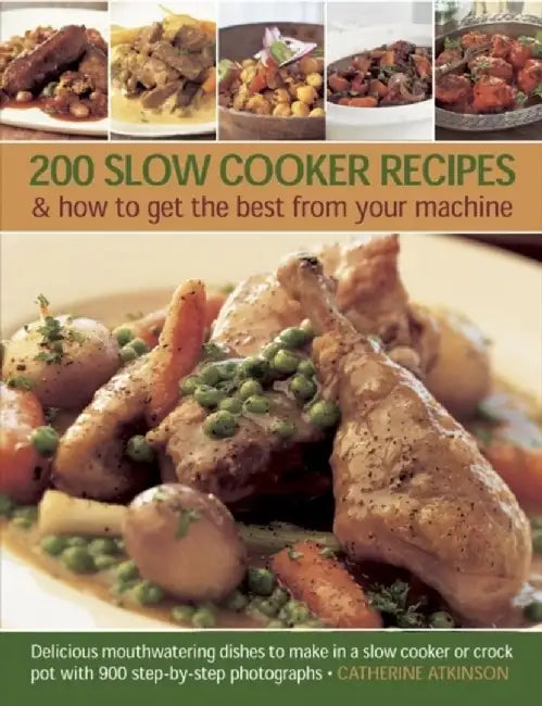 200 Slow Cooker Recipes & How to Get the Best from Your Machine: Delicious Mouthwatering Dishes to Make in a Slow Cooker or Crock Pot, with 900 Step-B by Catherine Atkinson