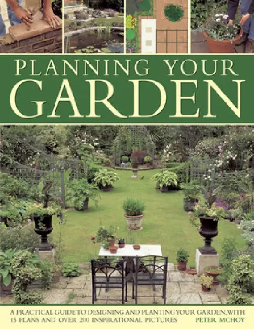 Planning Your Garden: A Practical Guide to Designing and Planting Your Garden, with 15 Plans and Over 200 Inspirational Pictures. by Peter McHoy