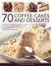 70 Coffee Cakes and Desserts: Delectable Mousses, Ice Creams, Terrines, Puddings, Pies, Pastries and Cookies, Shown Step by Step in More Than 270 Go by Catherine Atkinson
