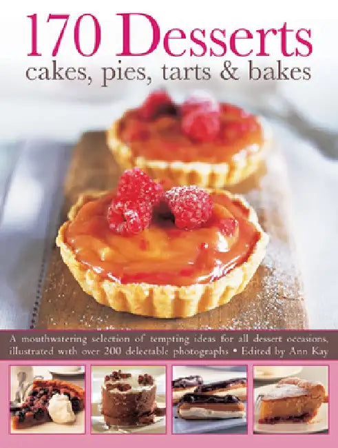 170 Desserts Cakes, Pies, Tarts & Bakes by Ann Kay