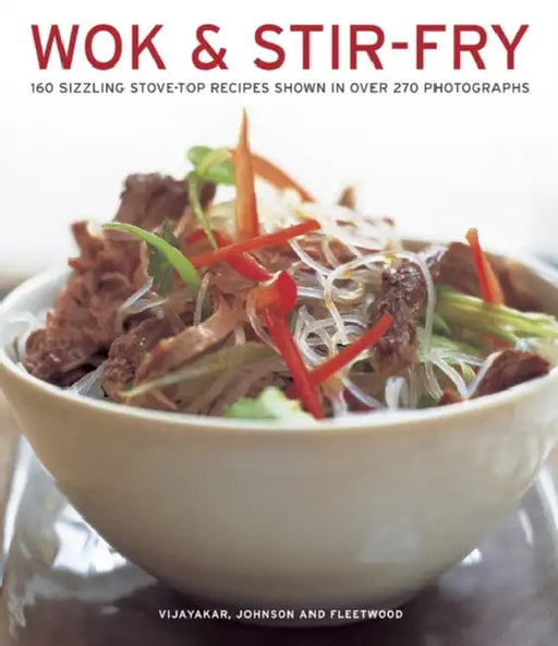 Wok & Stir Fry: 160 Sizzling Stove-Top Recipes Shown in Over 270 Photographs by Sunil Vijayakar, Becky Johnson, Jenni Fleetwood
