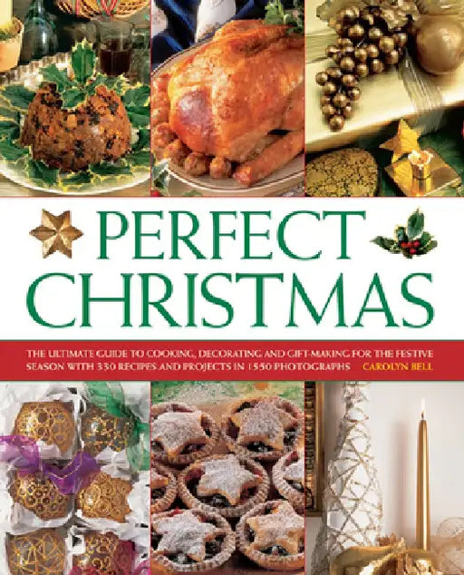 Perfect Christmas: The Ultimate Guide to Cooking, Decorating and Gift-Making for the Festive Season by Carolyn Bell