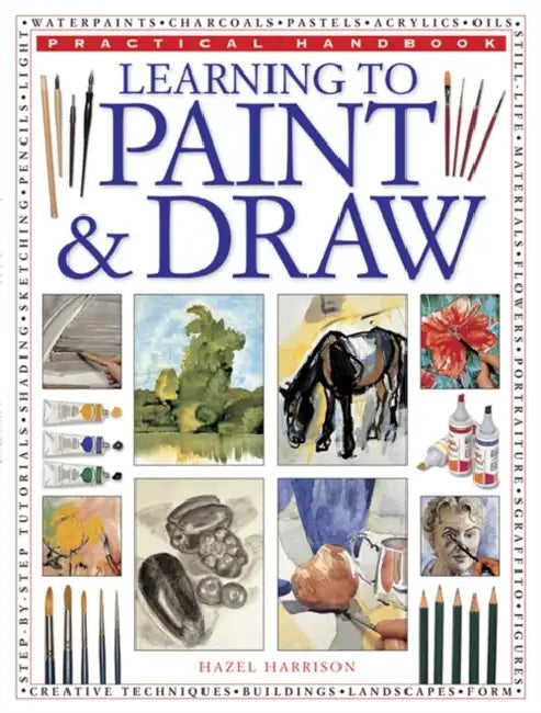Practical Handbook: Learning to Paint & Draw: A Superb Guide to the Fundamentals of Working with Charcoals, Pencils, Pen and Ink, as Well as in Waterp by Hazel Harrison