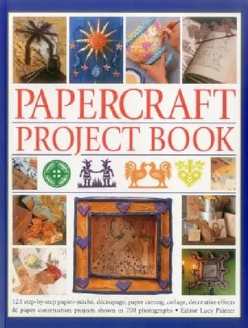 Papercraft Project Book: 125 Step-By-Step Papier-Mache, Decoupage, Paper Cutting, Collage, Decorative Effects & Paper Construction Projects Shown in 7 by Lucy Painter