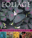 Foliage: An Illustrated Guide to Varieties, Cultivation and Care, with Step-By-Step Instructions and Over 150 Inspiring Photogr by Bryan Greenwood