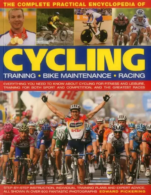 The Complete Practical Encyclopedia of Cycling: Everything You Need to Know about Cycling for Fitness and Leisure, Training for Both Sport and Competi by Edward Pickering