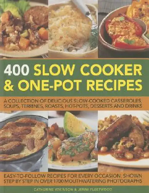 400 Slow Cooker and One-Pot Recipes: A Collection of Delicious Slow-Cooked Casseroles, Soups, Terrines, Roasts, Hot-Pots, Desserts and Drinks by Catherine Atkinson