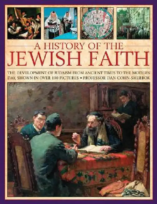 A History of the Jewish Faith: The Development of Judaism from Ancient Times to the Modern Day, Shown in Over 190 Pictures by Dan Cohn-Sherbok