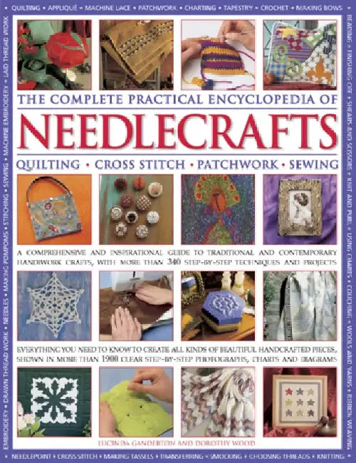 The Complete Practical Encyclopedia of Needlecrafts: Quilting, Cross Stitch, Patchwork, Sewing by Ganderton Lucinda