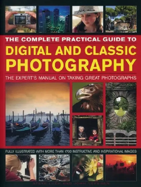 The Complete Practical Guide to Digital and Classic Photography: The Expert's Manual to Taking Great Photographs by Steve Luck