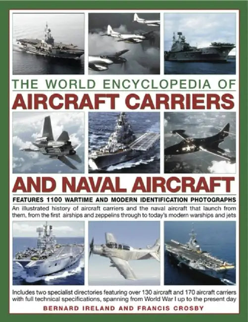 The World Encyclopedia of Aircraft Carriers and Naval Aircraft: An Illustrated History of Aircraft Carriers and the Naval Aircraft That Launch from Th by Bernard Ireland
