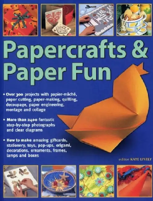 Papercrafts & Paper Fun: Over 300 Projects with Papier-Mache, Paper-Cutting, Paper-Making, Quilling, Decoupage, Paper Engineering, Montage and by Kate Lively