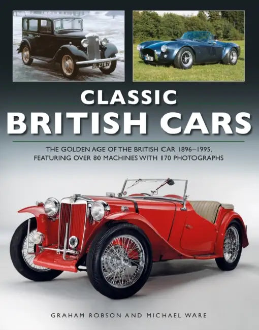 Classic British Cars: The Golden Age of the British Car, Featuring Over 80 Machines Shown in 170 Photographs by Graham Robson, Michael Ware