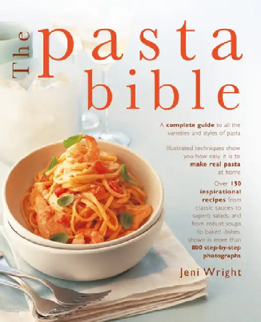 The Pasta Bible: The Complete Guide to Choosing, Making, Cooking and Enjoying Italian Pasta, with 150 Recipes by Jeni Wright