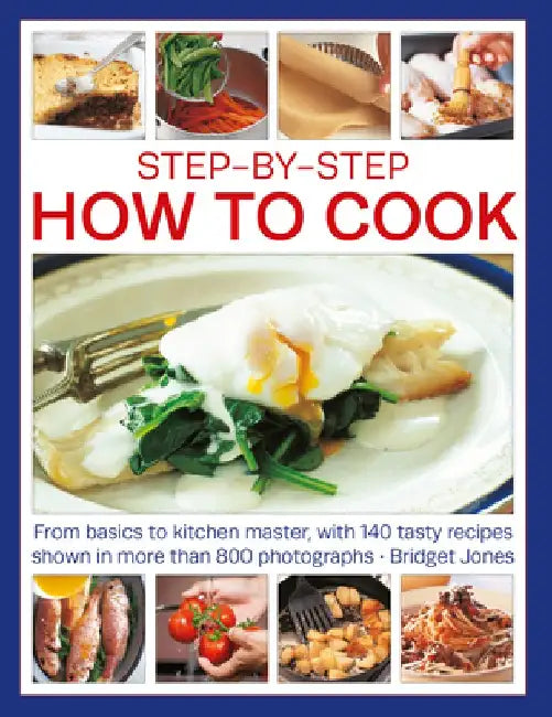 Step-By-Step How to Cook: From Basics to Kitchen Master, with 140 Tasty Recipes Thown in More Than 800 Photographs by Bridget Jones