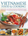 Vietnamese Food & Cooking: Discover the Exotic Culture, Traditions and Ingredients of Vietnamese and Cambodian Cuisine with Over 150 Authentic St by Ghillie Basan