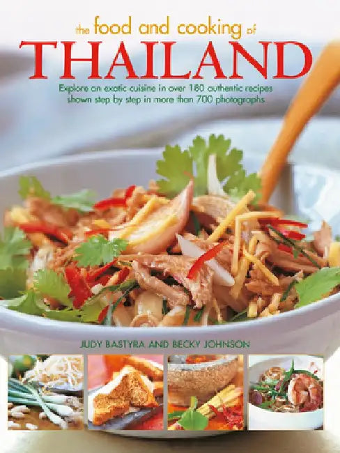 Food and Cooking of Thailand: Explore an Exotic Cuisine in Over 180 Authentic Recipes Shown Step by Step in More Than 700 Photographs by Judy Bastyra
