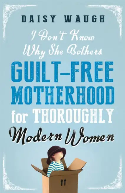 I Don't Know Why She Bothers: Guilt Free Motherhood For Thoroughly Modern Women by Rosemary Sutcliff