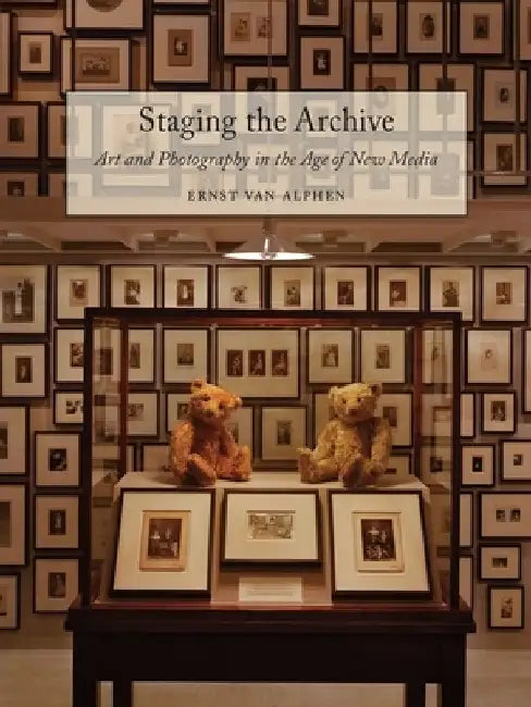 Staging the Archive: Art and Photography in the Age of New Media by Ernst Van Alphen