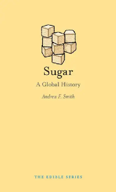 Sugar: A Global History by Andrew F. Smith