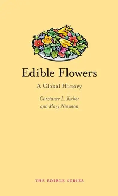 Edible Flowers: A Global History by Constance L. Kirker