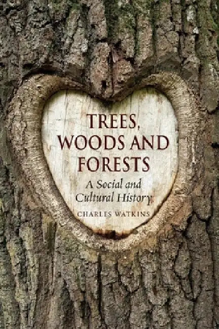 Trees, Woods and Forests: A Social and Cultural History by Charles Watkins
